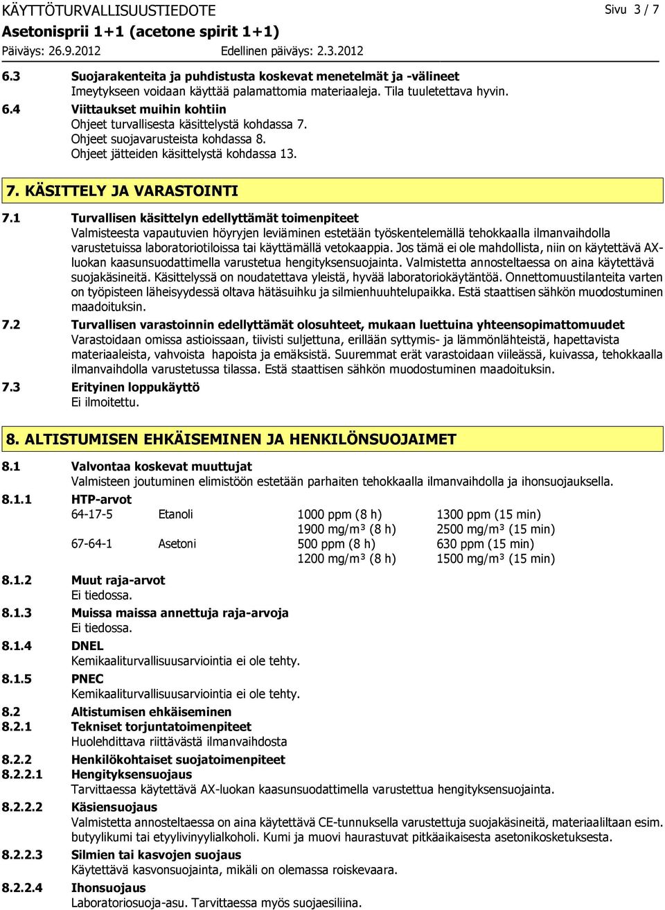 1 Turvallisen käsittelyn edellyttämät toimenpiteet Valmisteesta vapautuvien höyryjen leviäminen estetään työskentelemällä tehokkaalla ilmanvaihdolla varustetuissa laboratoriotiloissa tai käyttämällä