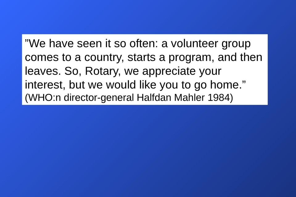 So, Rotary, we appreciate your interest, but we would