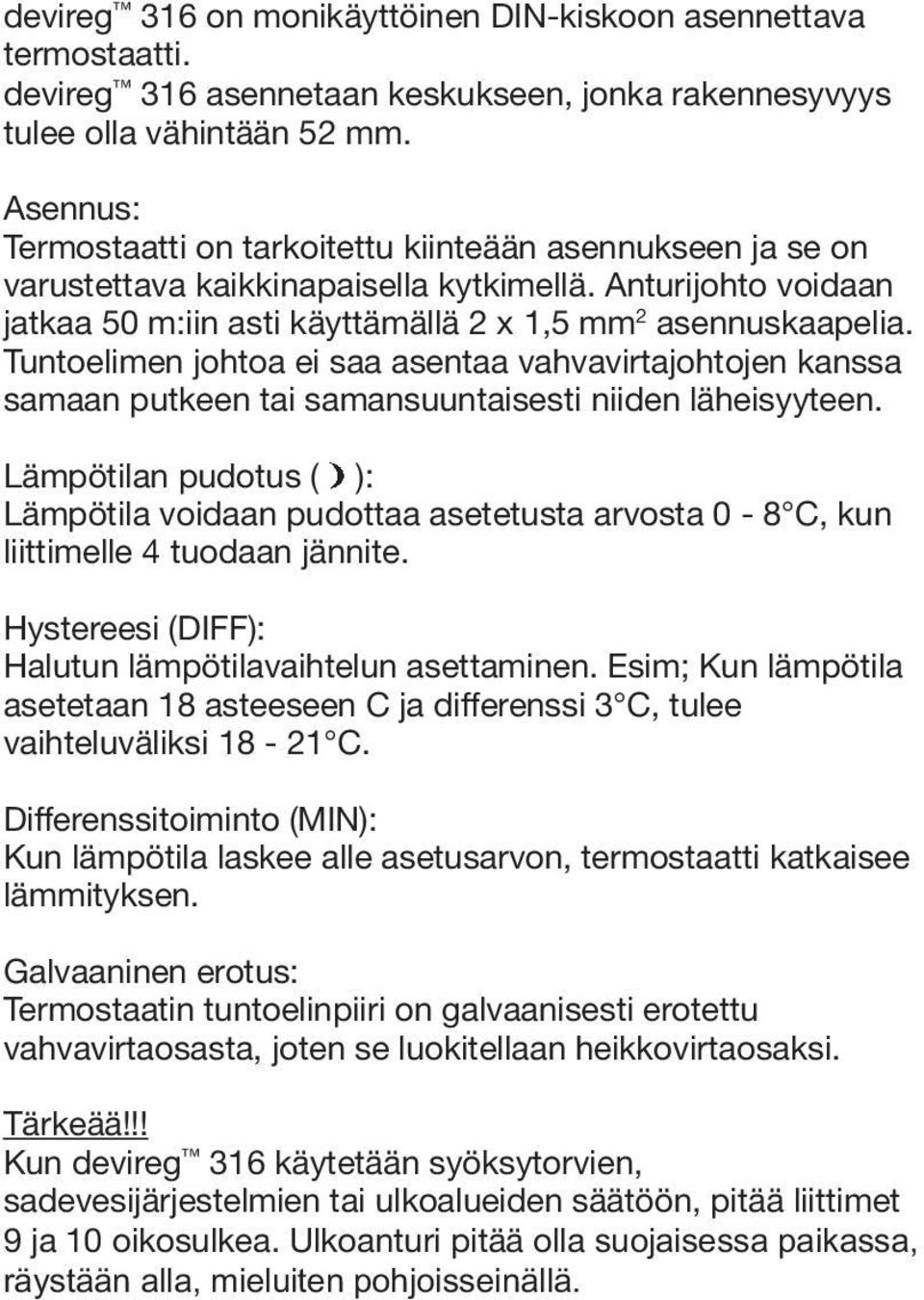 Tuntoelimen johtoa ei saa asentaa vahvavirtajohtojen kanssa samaan putkeen tai samansuuntaisesti niiden läheisyyteen.