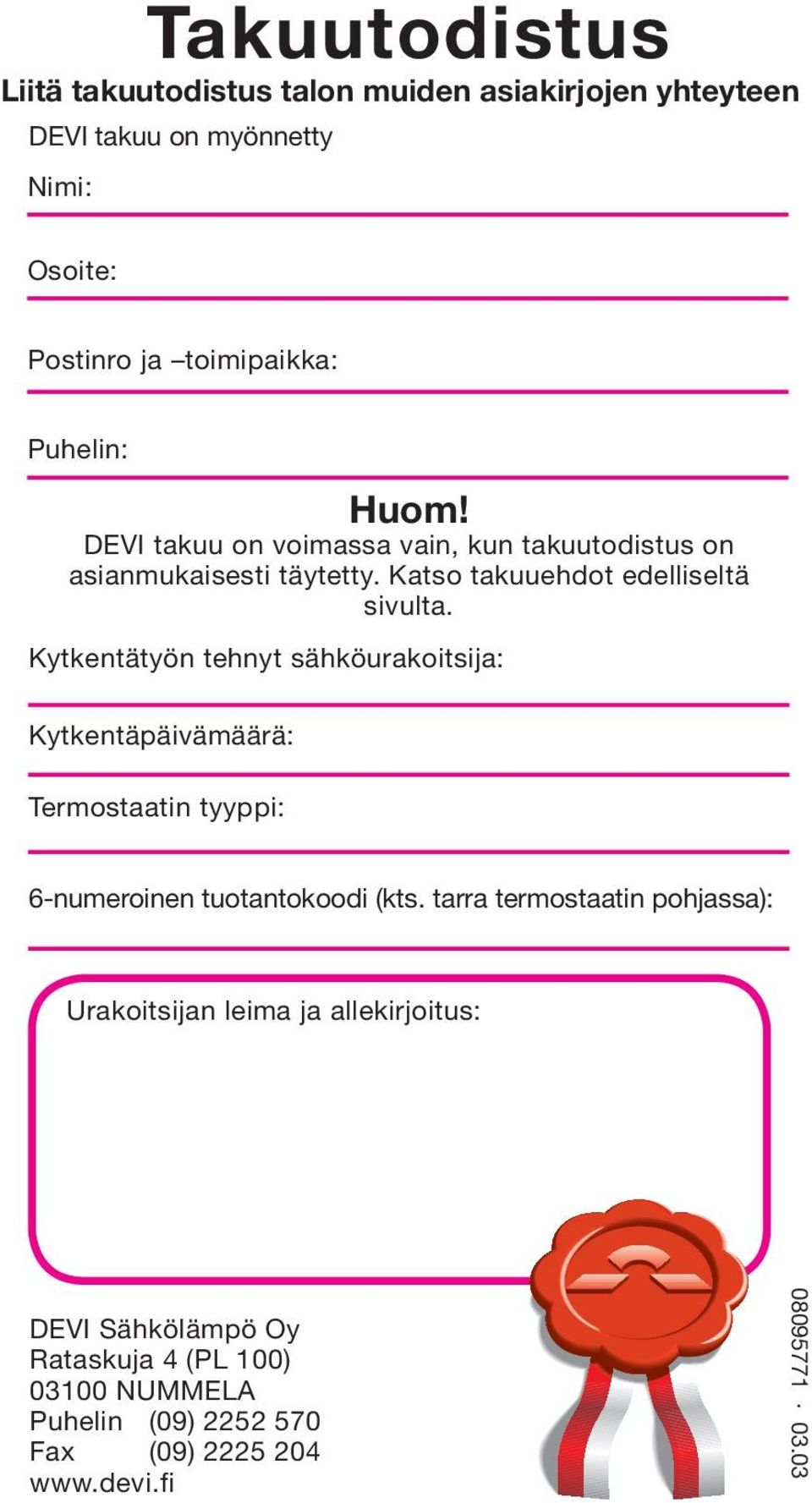 Kytkentätyön tehnyt sähköurakoitsija: Kytkentäpäivämäärä: Termostaatin tyyppi: 6-numeroinen tuotantokoodi (kts.