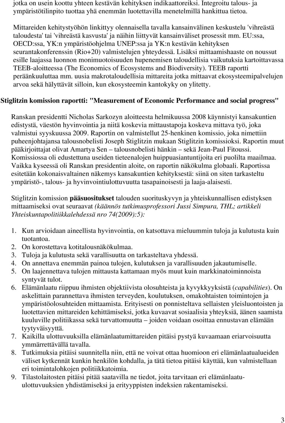 EU:ssa, OECD:ssa, YK:n ympäristöohjelma UNEP:ssa ja YK:n kestävän kehityksen seurantakonferenssin (Rio+20) valmistelujen yhteydessä.