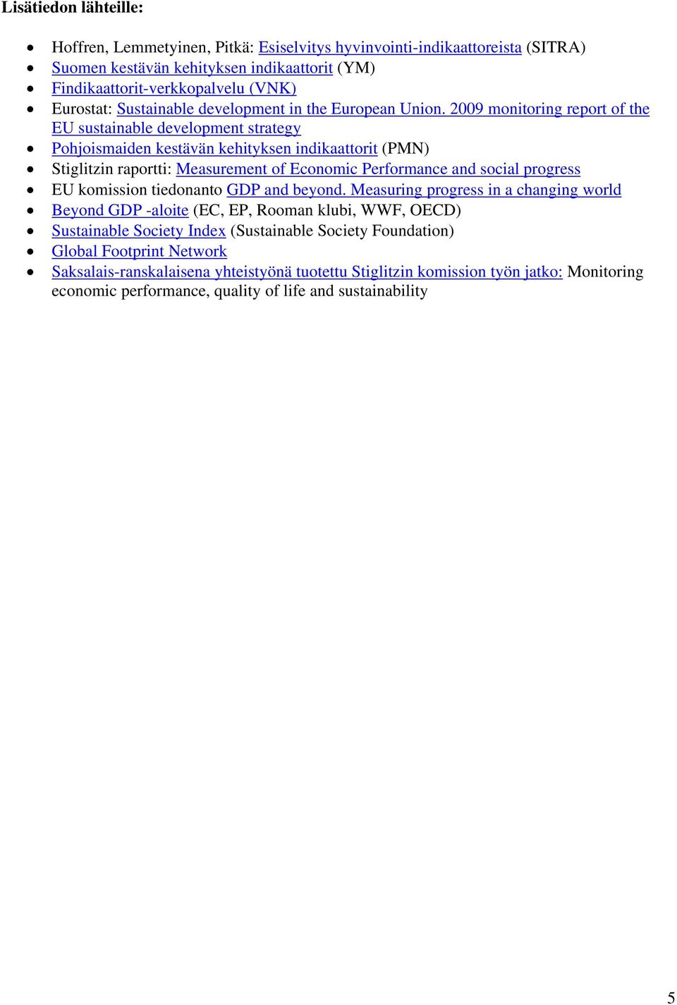 2009 monitoring report of the EU sustainable development strategy Pohjoismaiden kestävän kehityksen indikaattorit (PMN) Stiglitzin raportti: Measurement of Economic Performance and social progress EU