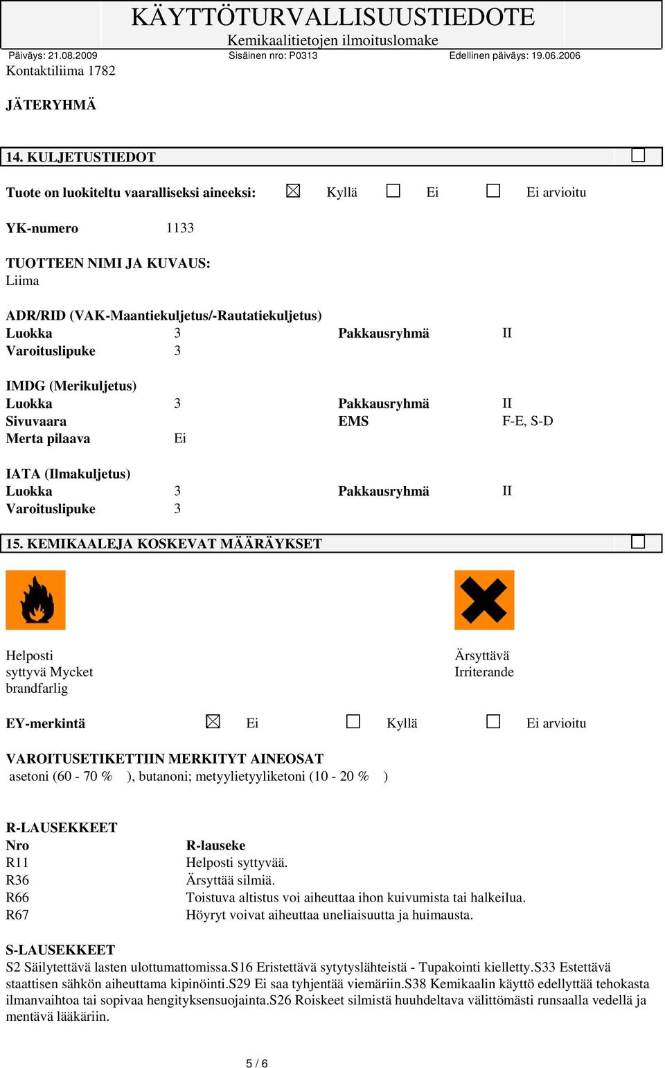 Varoituslipuke 3 IMDG (Merikuljetus) Luokka 3 Pakkausryhmä II Sivuvaara EMS F-E, S-D Merta pilaava Ei IATA (Ilmakuljetus) Luokka 3 Pakkausryhmä II Varoituslipuke 3 15.