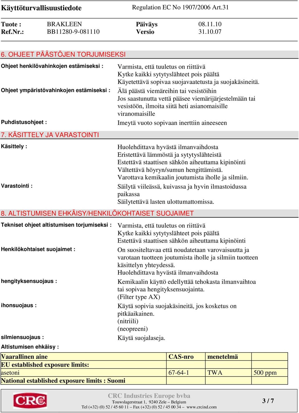 Älä päästä viemäreihin tai vesistöihin Jos saastunutta vettä pääsee viemärijärjestelmään tai vesistöön, ilmoita siitä heti asianomaisille viranomaisille Imeytä vuoto sopivaan inerttiin aineeseen