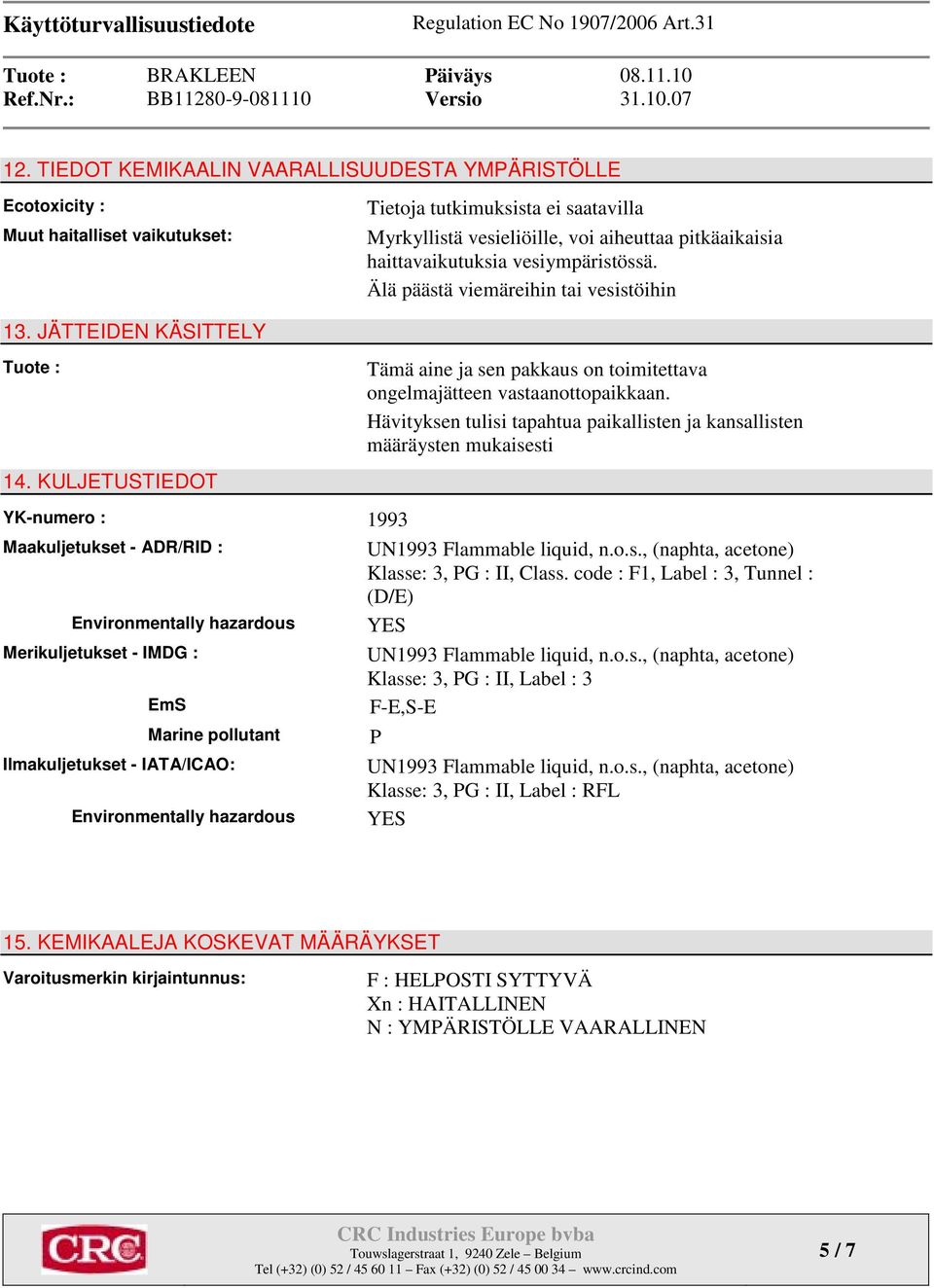 KULJETUSTIEDOT YK-numero : 1993 Maakuljetukset - ADR/RID : Environmentally hazardous Merikuljetukset - IMDG : EmS Marine pollutant Ilmakuljetukset - IATA/ICAO: Environmentally hazardous Tämä aine ja