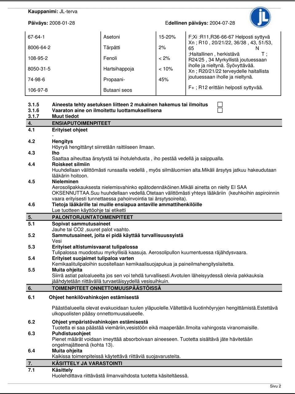 Xn ; R20/21/22 terveydelle haitallista joutuessaan iholle ja nieltynä. 106978 Butaani seos F+ ; R12 erittäin helposti syttyvää. 3.1.5 Aineesta tehty asetuksen liitteen 2 mukainen hakemus tai ilmoitus 3.