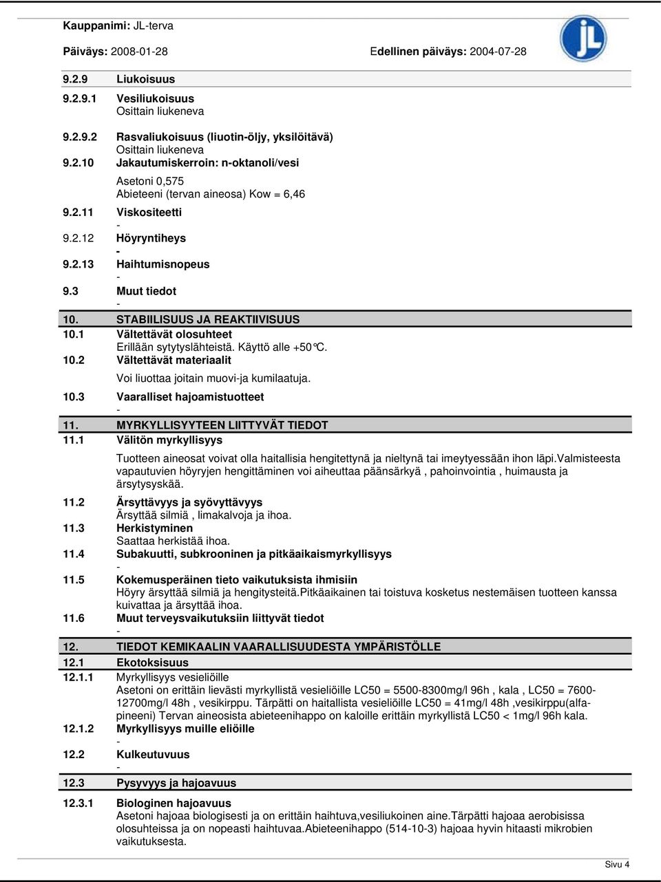 10.3 Vaaralliset hajoamistuotteet 11. MYRKYLLISYYTEEN LIITTYVÄT TIEDOT 11.1 Välitön myrkyllisyys Tuotteen aineosat voivat olla haitallisia hengitettynä ja nieltynä tai imeytyessään ihon läpi.