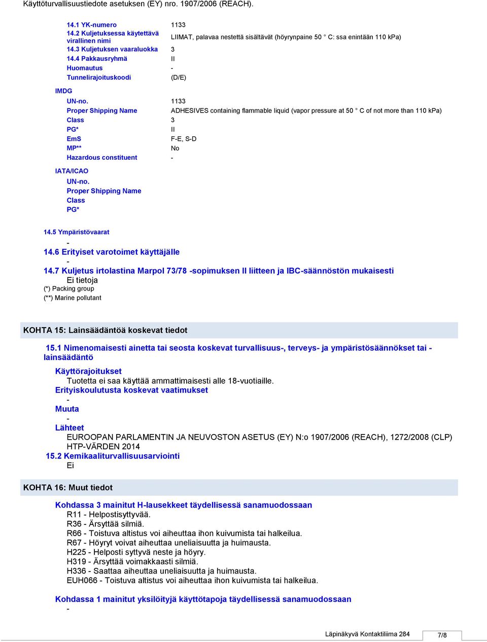 1133 Proper Shipping Name ADHESIVES containing flammable liquid (vapor pressure at 50 C of not more than 110 kpa) Class 3 PG* II EmS FE, SD MP** No Hazardous constituent IATA/ICAO UNno.