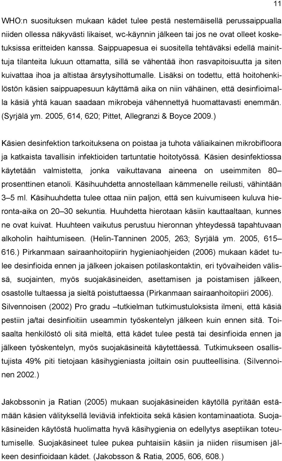 Lisäksi on todettu, että hoitohenkilöstön käsien saippuapesuun käyttämä aika on niin vähäinen, että desinfioimalla käsiä yhtä kauan saadaan mikrobeja vähennettyä huomattavasti enemmän. (Syrjälä ym.