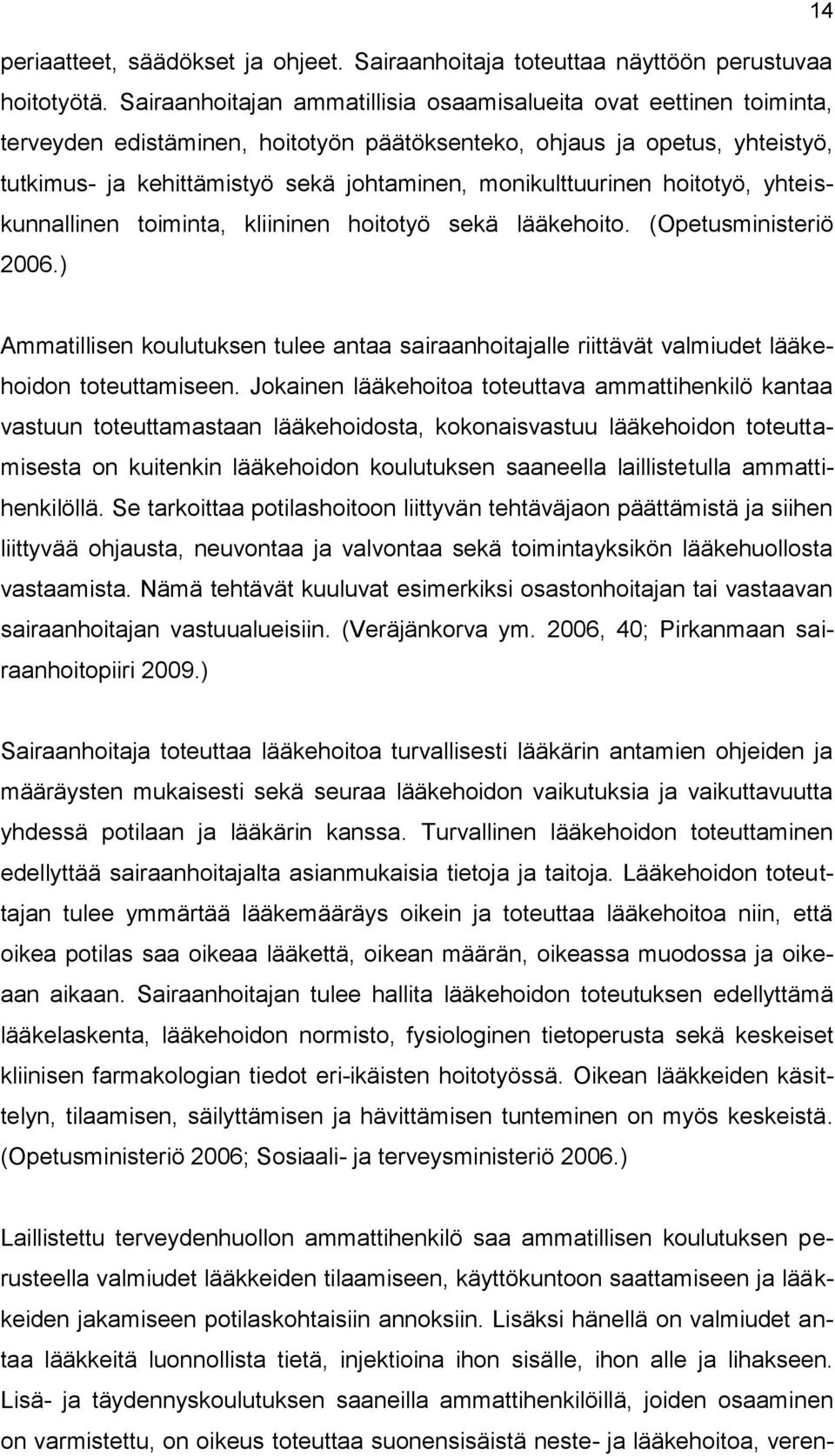 monikulttuurinen hoitotyö, yhteiskunnallinen toiminta, kliininen hoitotyö sekä lääkehoito. (Opetusministeriö 2006.