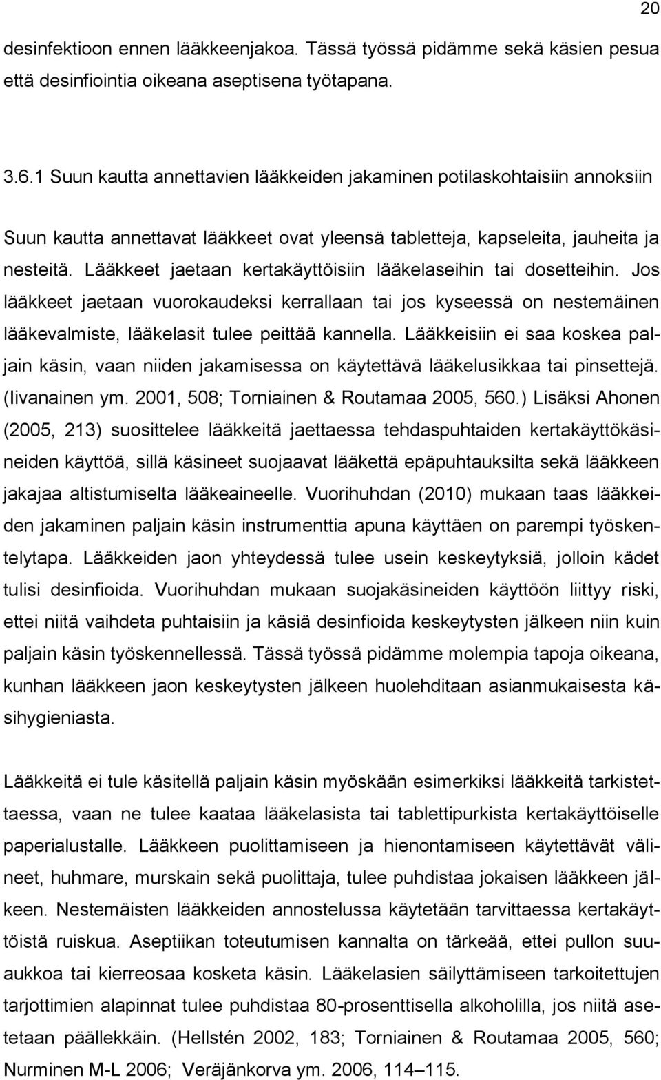 Lääkkeet jaetaan kertakäyttöisiin lääkelaseihin tai dosetteihin. Jos lääkkeet jaetaan vuorokaudeksi kerrallaan tai jos kyseessä on nestemäinen lääkevalmiste, lääkelasit tulee peittää kannella.