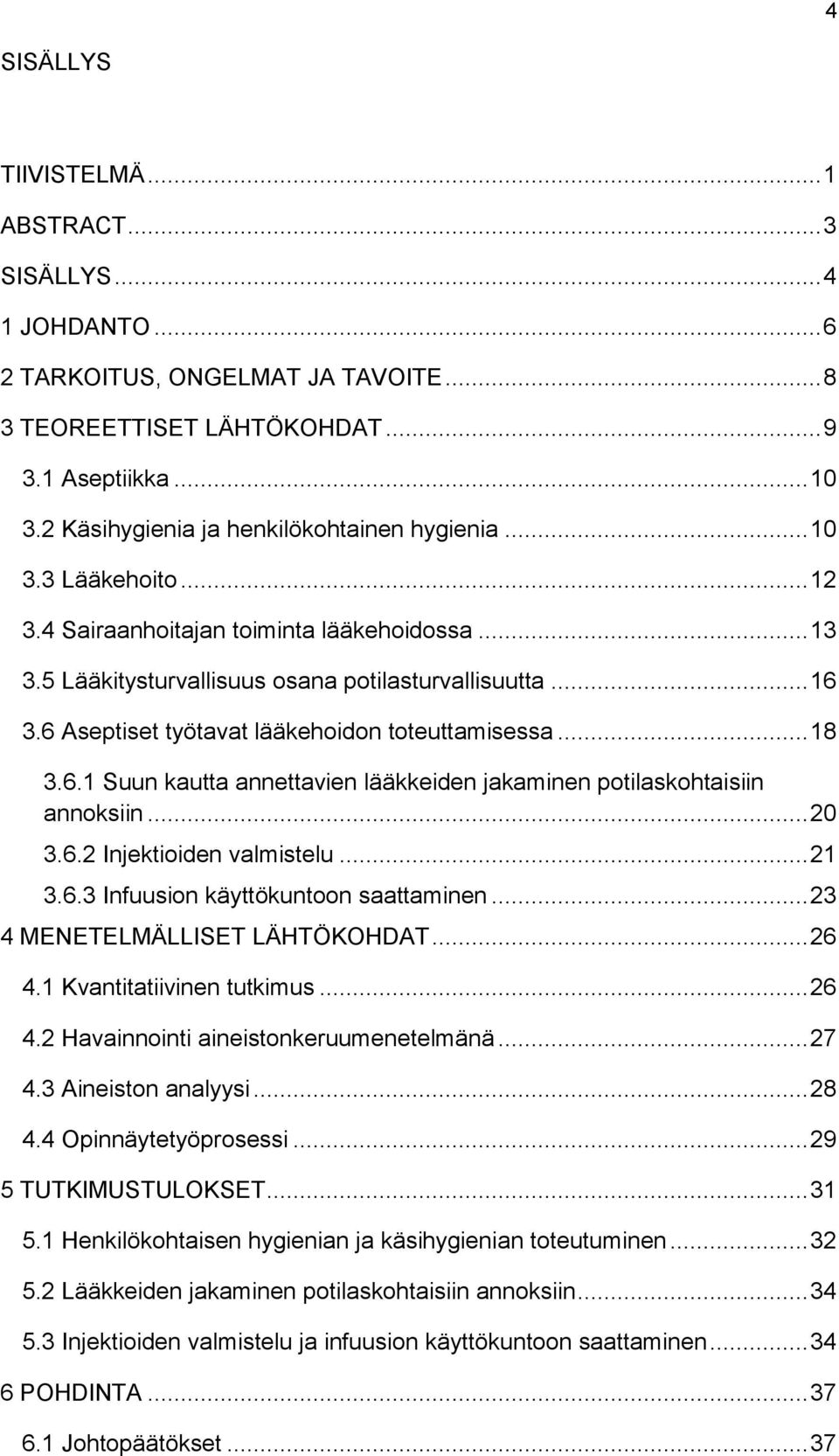 6 Aseptiset työtavat lääkehoidon toteuttamisessa... 18 3.6.1 Suun kautta annettavien lääkkeiden jakaminen potilaskohtaisiin annoksiin... 20 3.6.2 Injektioiden valmistelu... 21 3.6.3 Infuusion käyttökuntoon saattaminen.