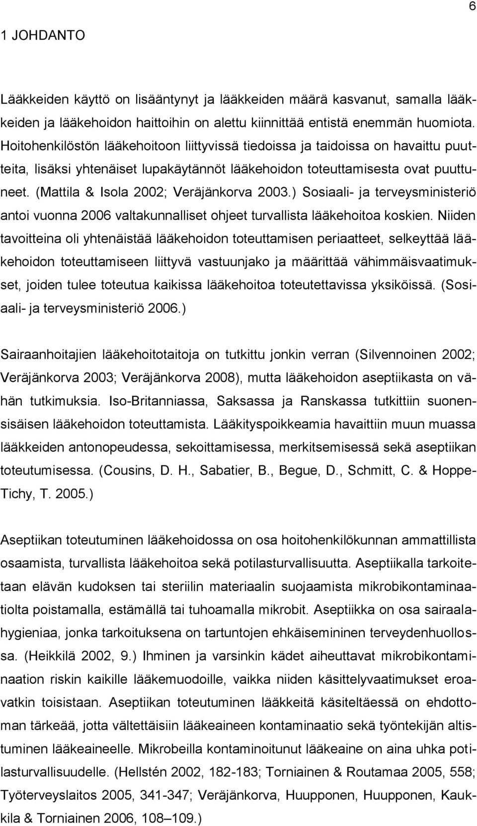 (Mattila & Isola 2002; Veräjänkorva 2003.) Sosiaali- ja terveysministeriö antoi vuonna 2006 valtakunnalliset ohjeet turvallista lääkehoitoa koskien.