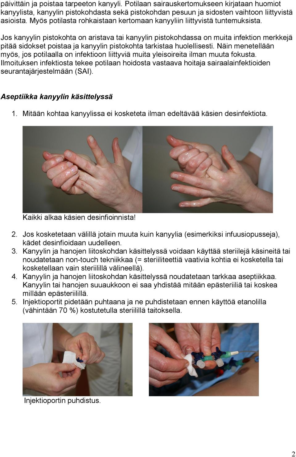 Jos kanyylin pistokohta on aristava tai kanyylin pistokohdassa on muita infektion merkkejä pitää sidokset poistaa ja kanyylin pistokohta tarkistaa huolellisesti.