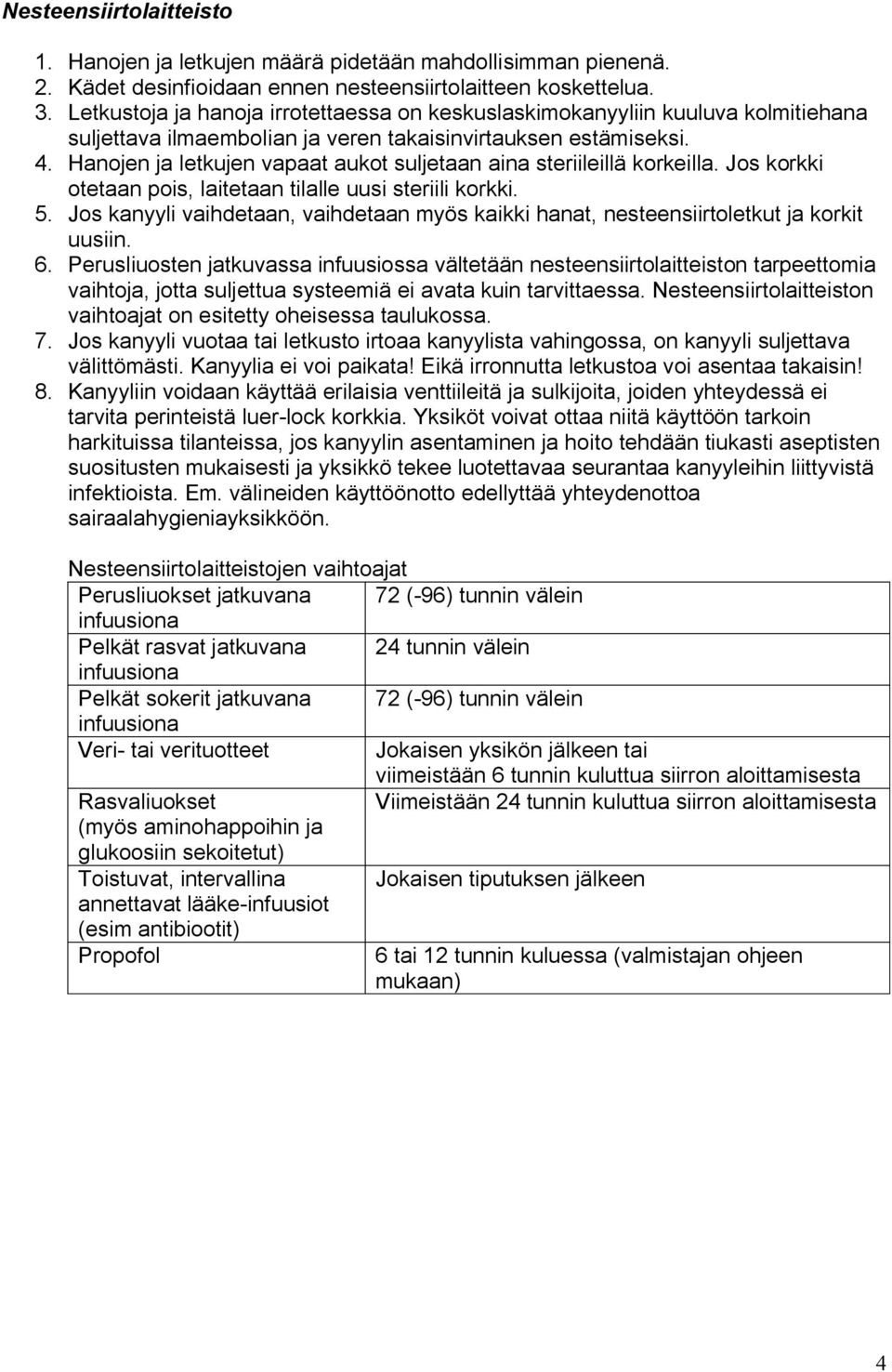 Hanojen ja letkujen vapaat aukot suljetaan aina steriileillä korkeilla. Jos korkki otetaan pois, laitetaan tilalle uusi steriili korkki. 5.