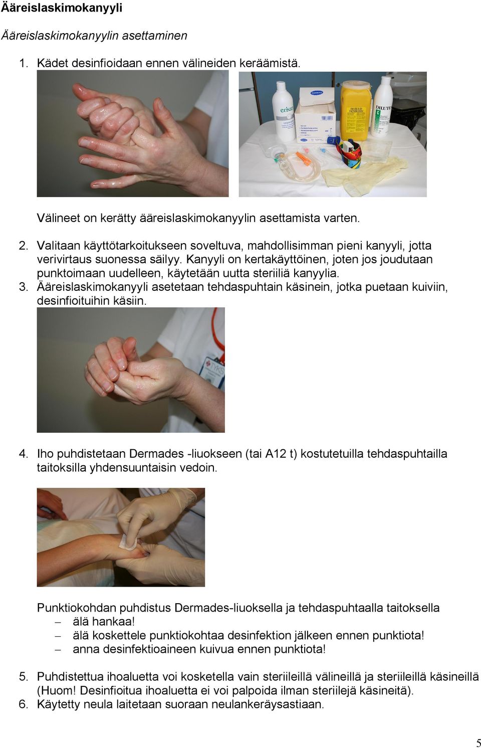 Kanyyli on kertakäyttöinen, joten jos joudutaan punktoimaan uudelleen, käytetään uutta steriiliä kanyylia. 3.