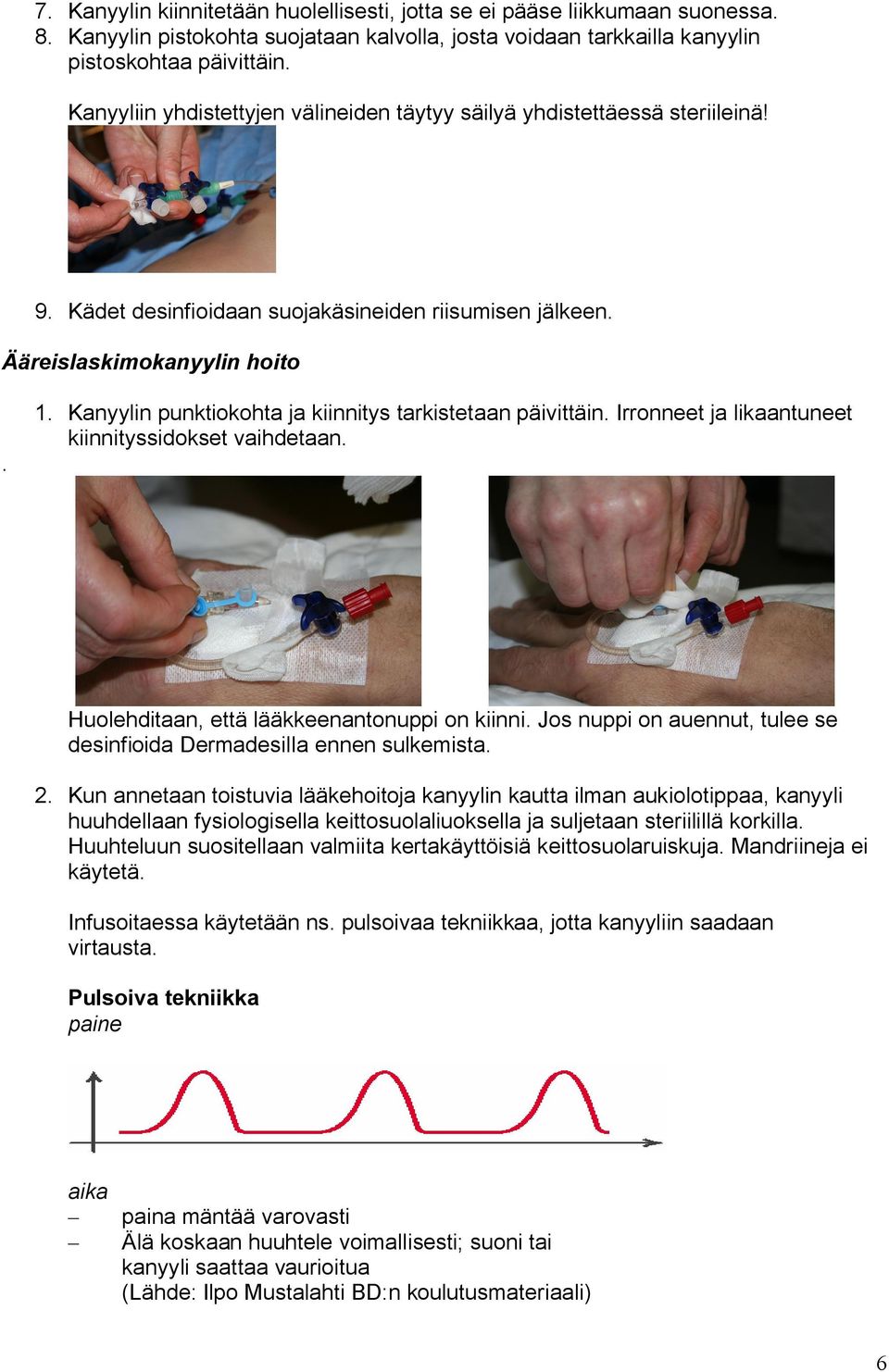 Kanyylin punktiokohta ja kiinnitys tarkistetaan päivittäin. Irronneet ja likaantuneet kiinnityssidokset vaihdetaan. Huolehditaan, että lääkkeenantonuppi on kiinni.