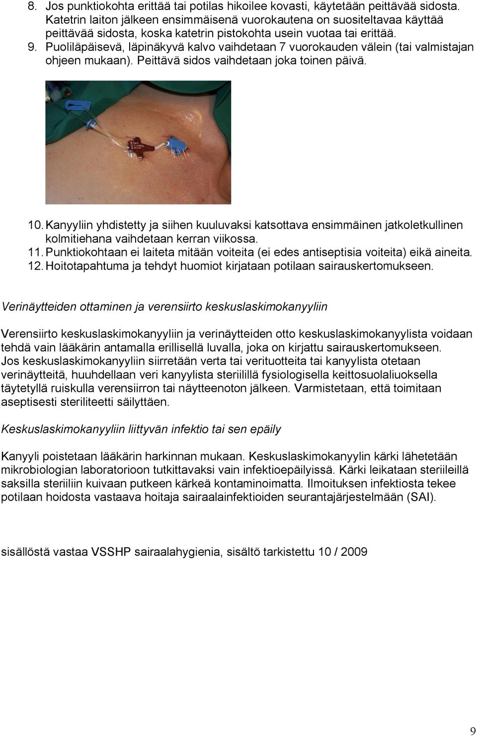 Puoliläpäisevä, läpinäkyvä kalvo vaihdetaan 7 vuorokauden välein (tai valmistajan ohjeen mukaan). Peittävä sidos vaihdetaan joka toinen päivä. 10.