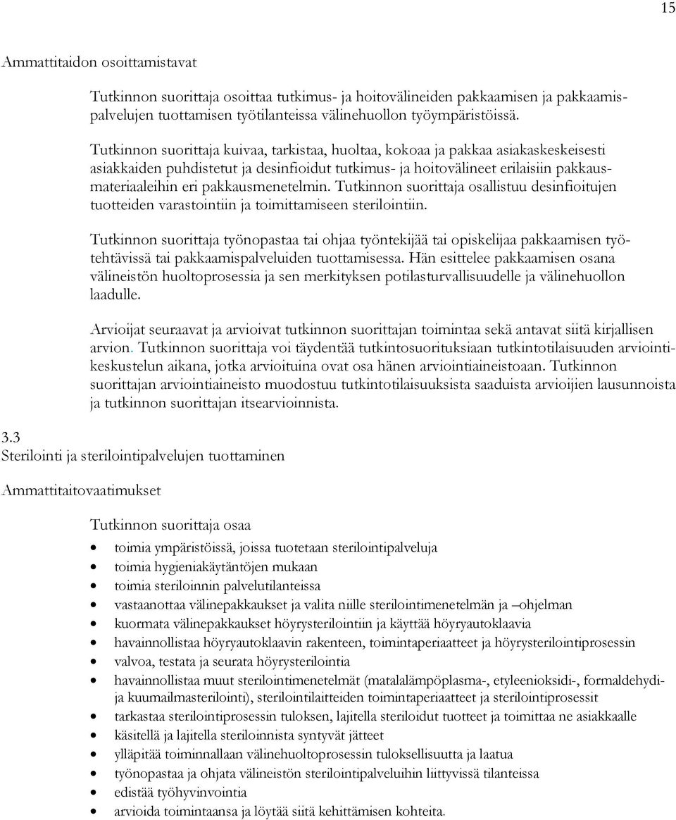 osallistuu desinfioitujen tuotteiden varastointiin ja toimittamiseen sterilointiin. työnopastaa tai ohjaa työntekijää tai opiskelijaa pakkaamisen työtehtävissä tai pakkaamispalveluiden tuottamisessa.