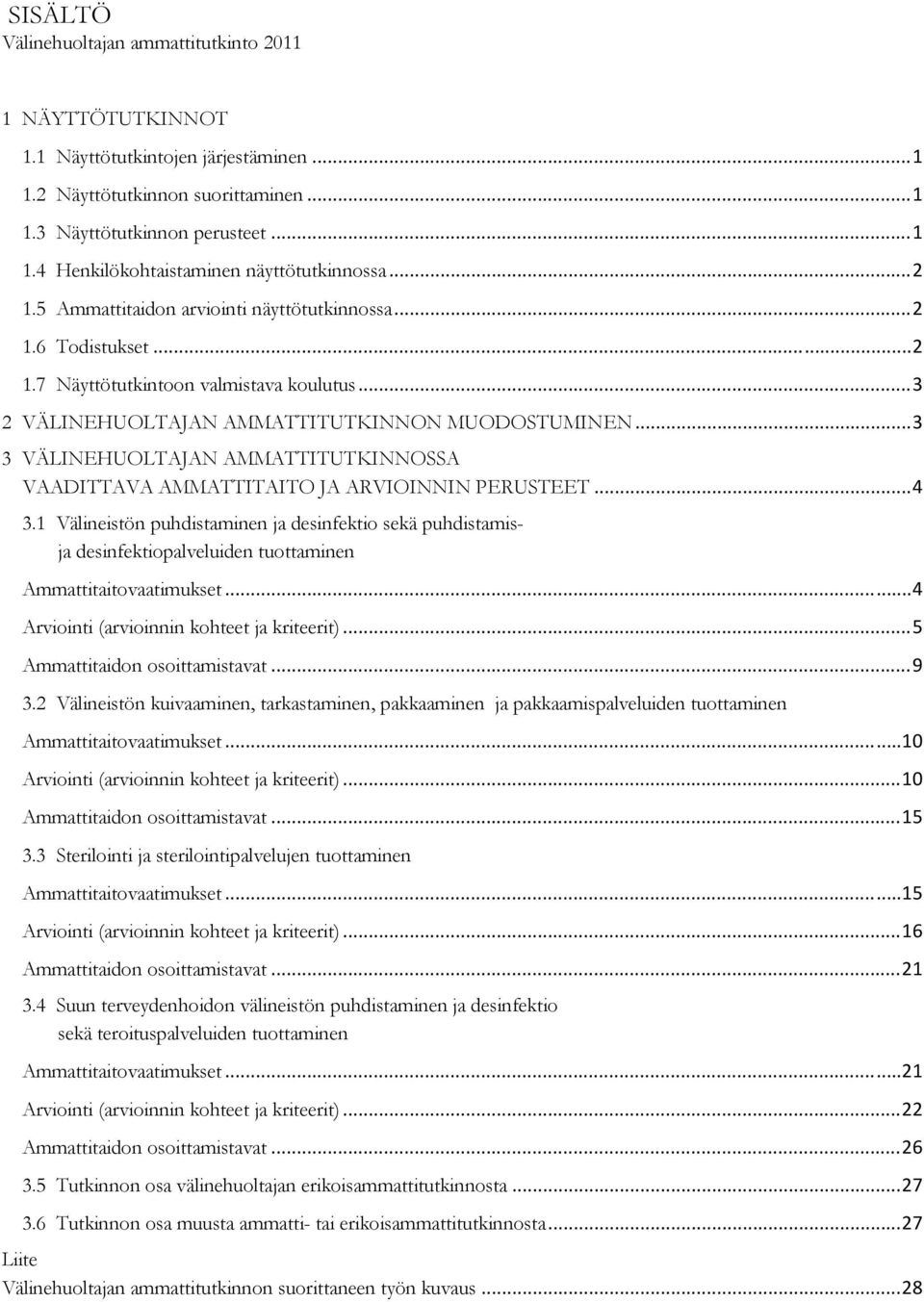 .. 3 2 VÄLINEHUOLTAJAN AMMATTITUTKINNON MUODOSTUMINEN... 3 3 VÄLINEHUOLTAJAN AMMATTITUTKINNOSSA VAADITTAVA AMMATTITAITO JA ARVIOINNIN PERUSTEET... 4 3.