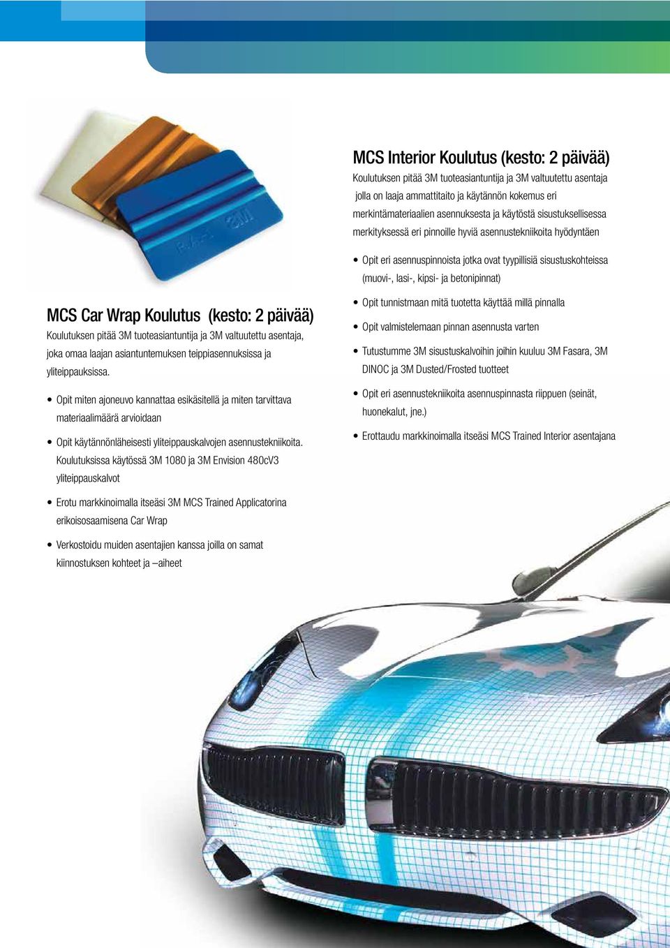 MCS Car Wrap Koulutus (kesto: 2 päivää) Koulutuksen pitää 3M tuoteasiantuntija ja 3M valtuutettu asentaja, joka omaa laajan asiantuntemuksen teippiasennuksissa ja yliteippauksissa.