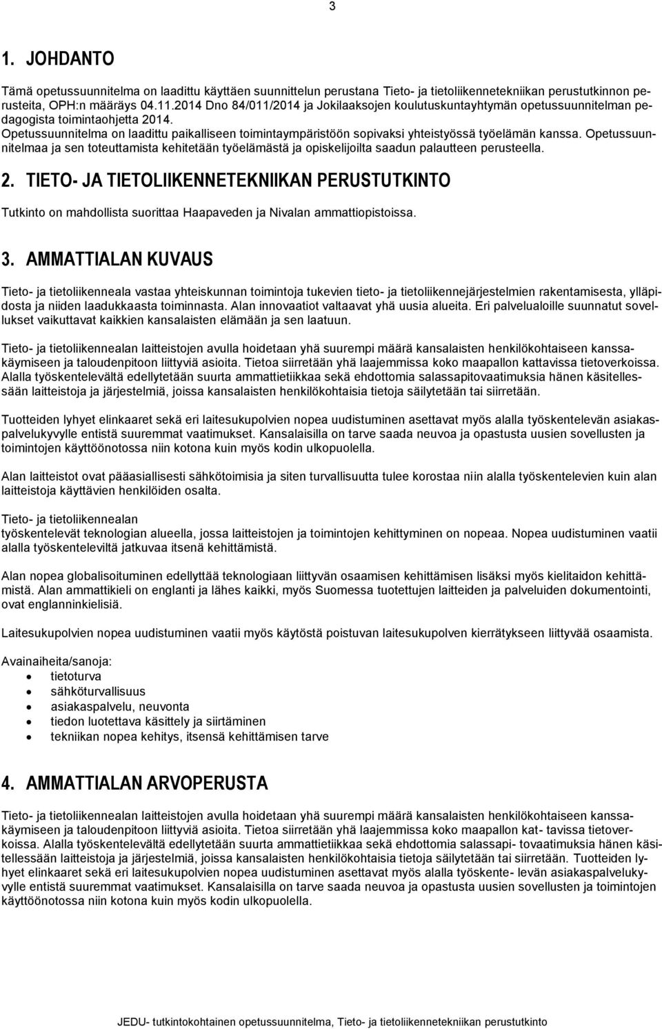 Opetussuunnitelma on laadittu paikalliseen toimintaympäristöön sopivaksi yhteistyössä työelämän kanssa.