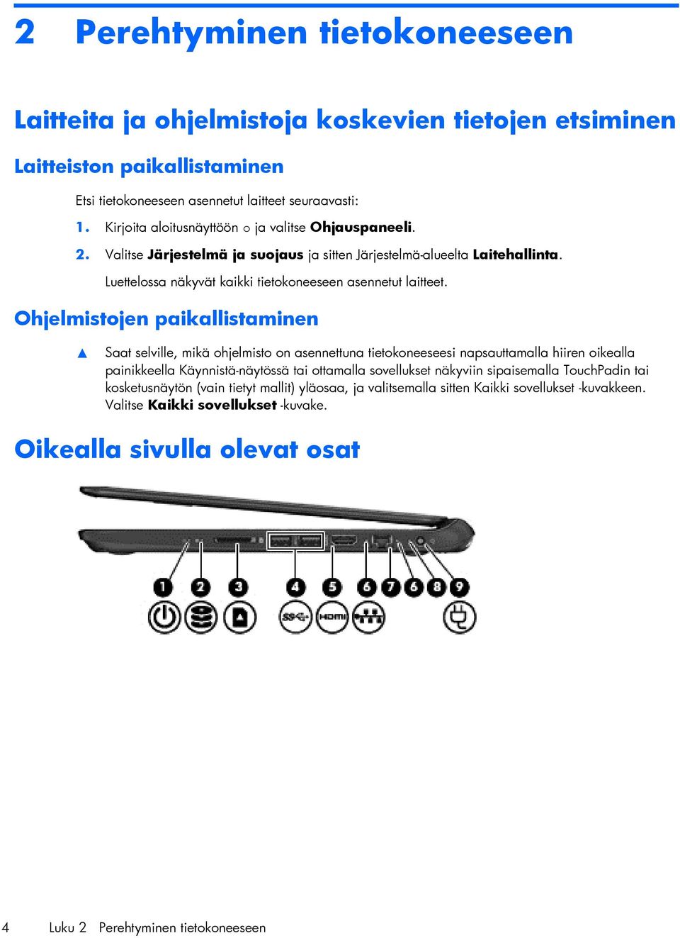 Ohjelmistojen paikallistaminen Saat selville, mikä ohjelmisto on asennettuna tietokoneeseesi napsauttamalla hiiren oikealla painikkeella Käynnistä-näytössä tai ottamalla sovellukset näkyviin