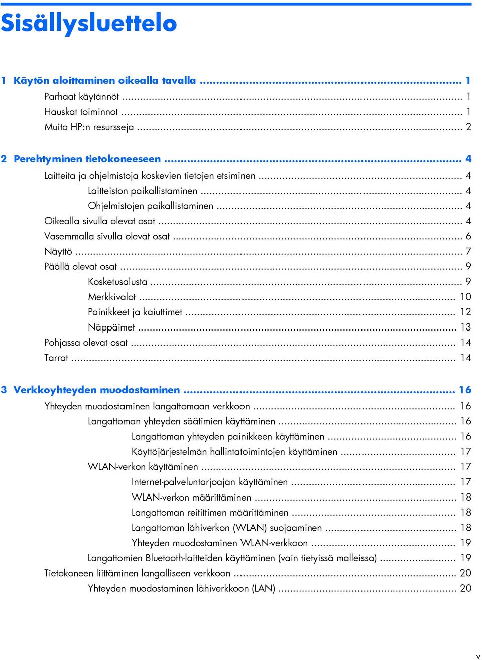 .. 6 Näyttö... 7 Päällä olevat osat... 9 Kosketusalusta... 9 Merkkivalot... 10 Painikkeet ja kaiuttimet... 12 Näppäimet... 13 Pohjassa olevat osat... 14 Tarrat... 14 3 Verkkoyhteyden muodostaminen.