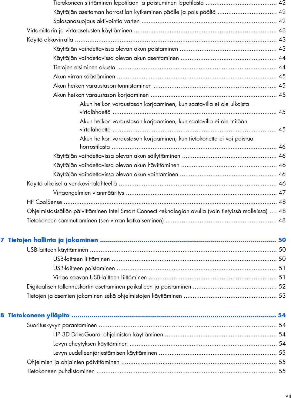 .. 44 Tietojen etsiminen akusta... 44 Akun virran säästäminen... 45 Akun heikon varaustason tunnistaminen... 45 Akun heikon varaustason korjaaminen.