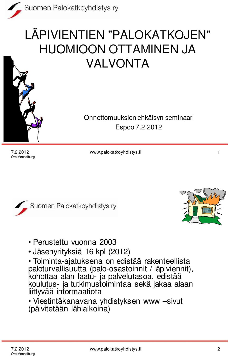 fi 1 Perustettu vuonna 2003 Jäsenyrityksiä 16 kpl (2012) Toiminta-ajatuksena on edistää rakenteellista paloturvallisuutta