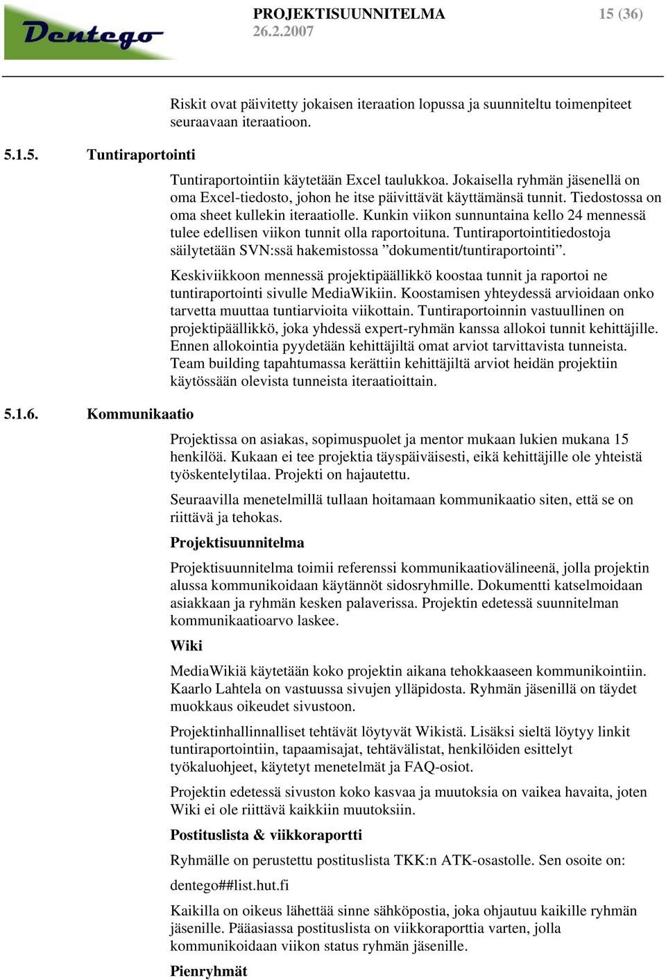 Kunkin viikon sunnuntaina kello 24 mennessä tulee edellisen viikon tunnit olla raportoituna. Tuntiraportointitiedostoja säilytetään SVN:ssä hakemistossa dokumentit/tuntiraportointi.