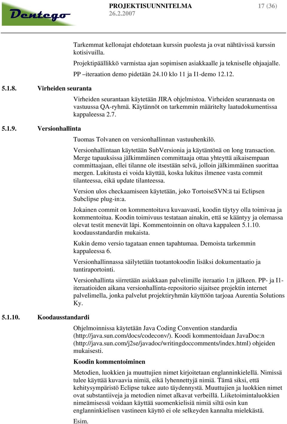 Virheiden seurannasta on vastuussa QA-ryhmä. Käytännöt on tarkemmin määritelty laatudokumentissa kappaleessa 2.7. Tuomas Tolvanen on versionhallinnan vastuuhenkilö.