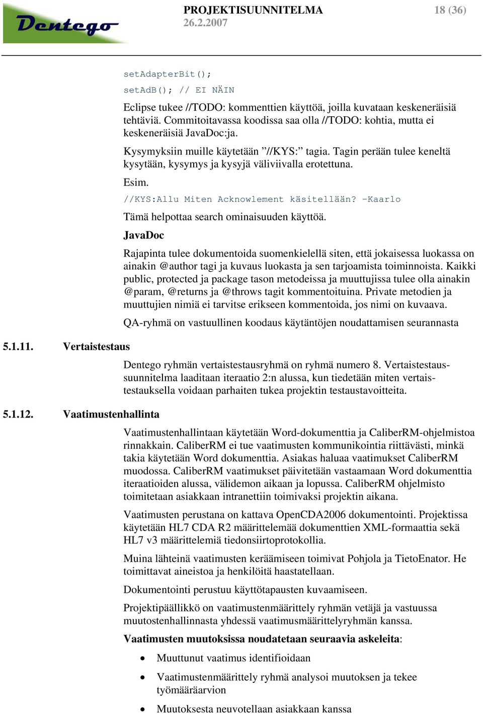 Tagin perään tulee keneltä kysytään, kysymys ja kysyjä väliviivalla erotettuna. Esim. //KYS:Allu Miten Acknowlement käsitellään? -Kaarlo Tämä helpottaa search ominaisuuden käyttöä. JavaDoc 5.1.12.