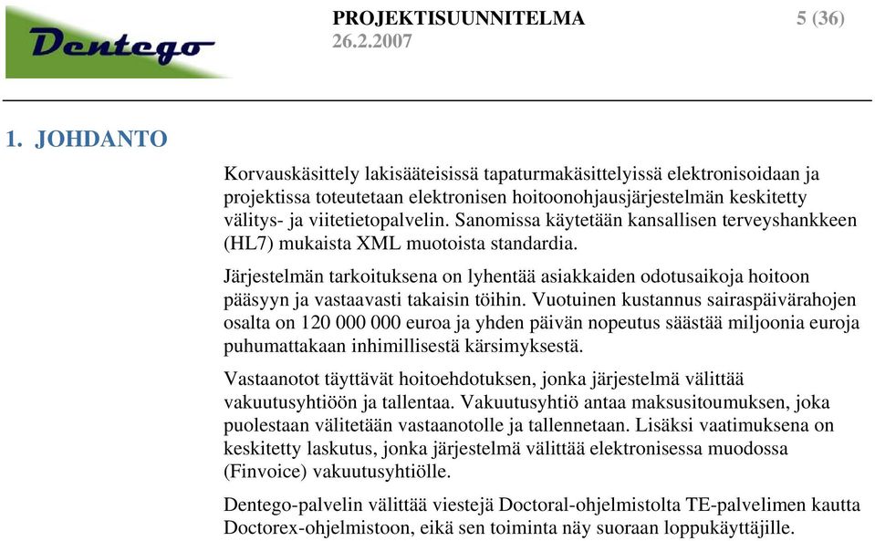 Sanomissa käytetään kansallisen terveyshankkeen (HL7) mukaista XML muotoista standardia. Järjestelmän tarkoituksena on lyhentää asiakkaiden odotusaikoja hoitoon pääsyyn ja vastaavasti takaisin töihin.
