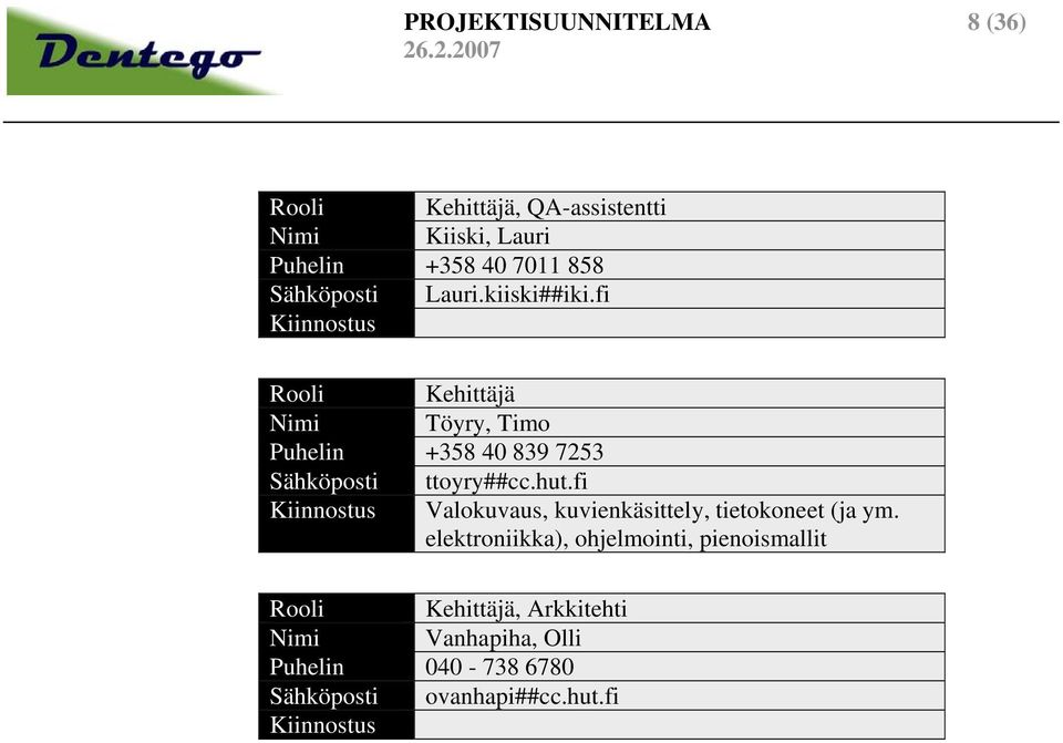 fi Kiinnostus Rooli Kehittäjä Nimi Töyry, Timo Puhelin +358 40 839 7253 Sähköposti ttoyry##cc.hut.