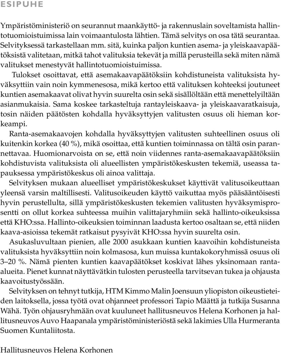 sitä, kuinka paljon kuntien asema- ja yleiskaavapäätöksistä valitetaan, mitkä tahot valituksia tekevät ja millä perusteilla sekä miten nämä valitukset menestyvät hallintotuomioistuimissa.