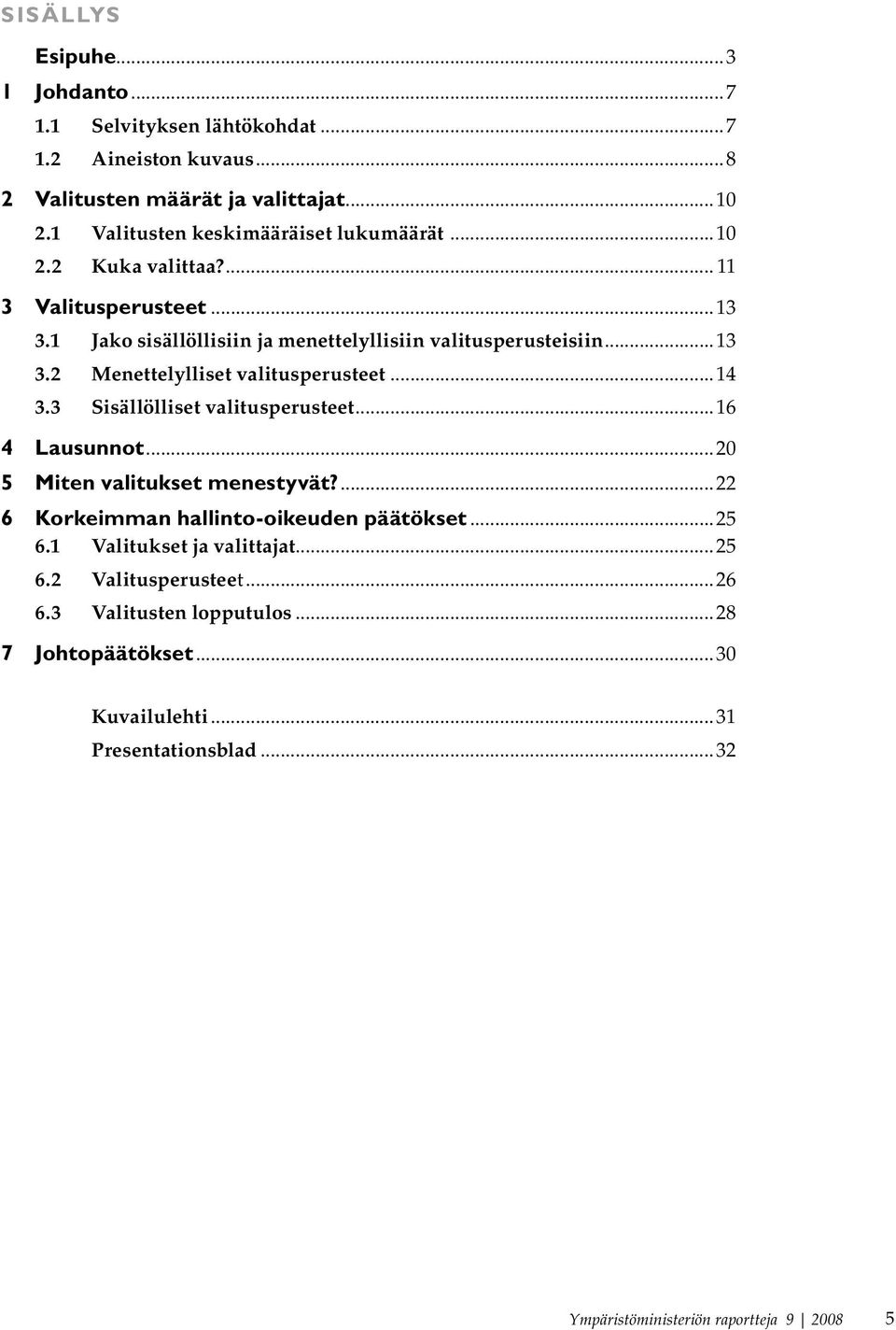 ..14 3.3 Sisällölliset valitusperusteet...16 4 Lausunnot...20 5 Miten valitukset menestyvät?...22 6 Korkeimman hallinto-oikeuden päätökset...25 6.