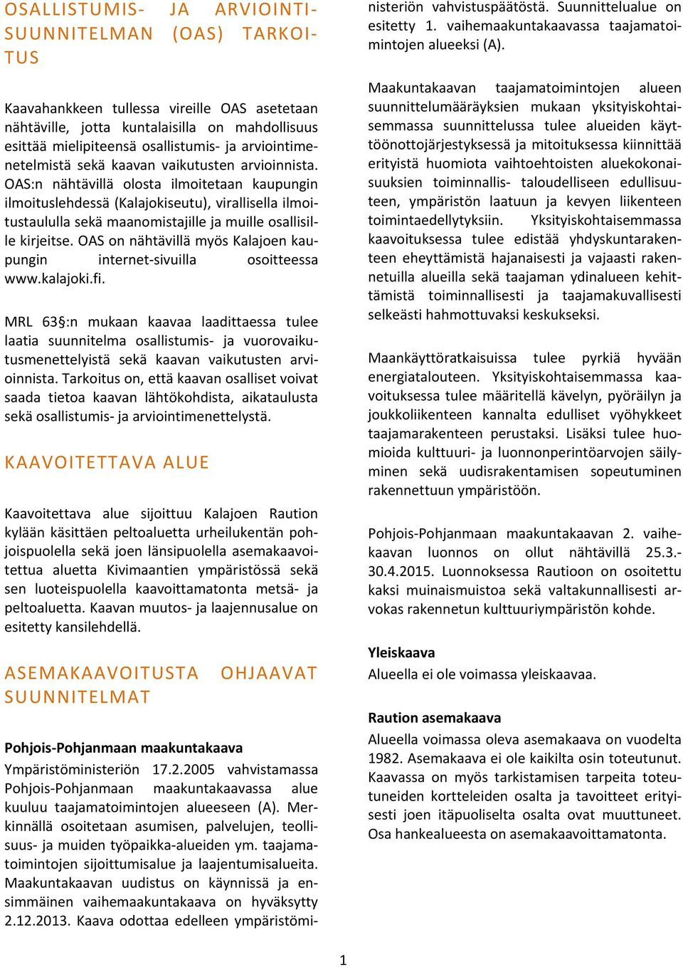 OAS:n nähtävillä olosta ilmoitetaan kaupungin ilmoituslehdessä (Kalajokiseutu), virallisella ilmoitustaululla sekä maanomistajille ja muille osallisille kirjeitse.