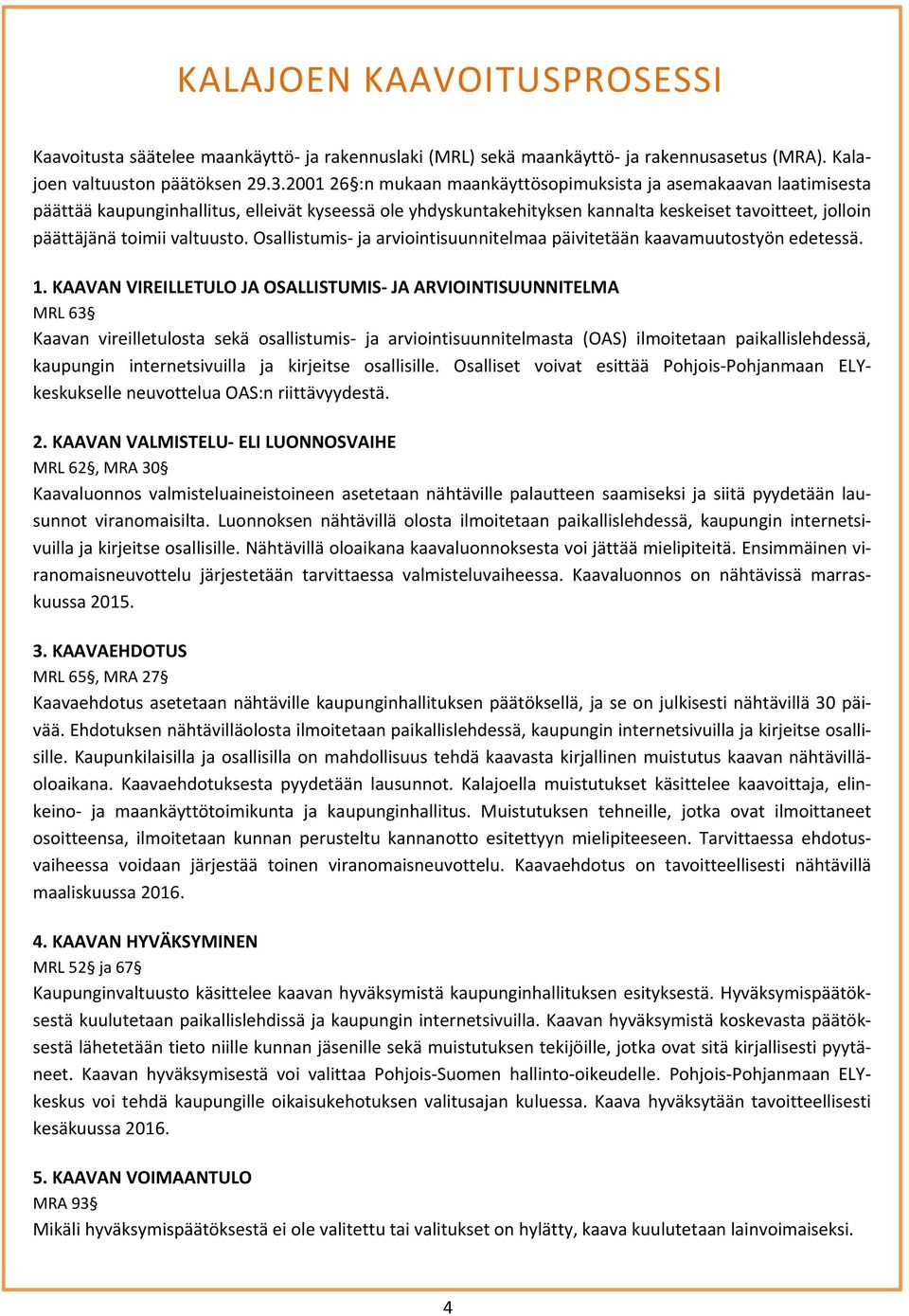 valtuusto. Osallistumis ja arviointisuunnitelmaa päivitetään kaavamuutostyön edetessä. 1.