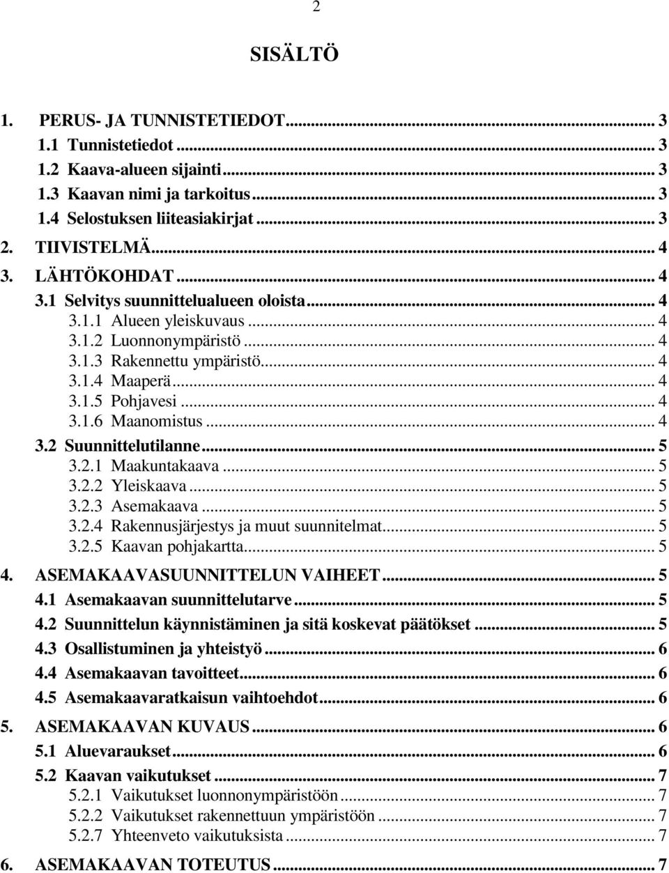 .. 4 3.2 Suunnittelutilanne... 5 3.2.1 Maakuntakaava... 5 3.2.2 Yleiskaava... 5 3.2.3 Asemakaava... 5 3.2.4 Rakennusjärjestys ja muut suunnitelmat... 5 3.2.5 Kaavan pohjakartta... 5 4.