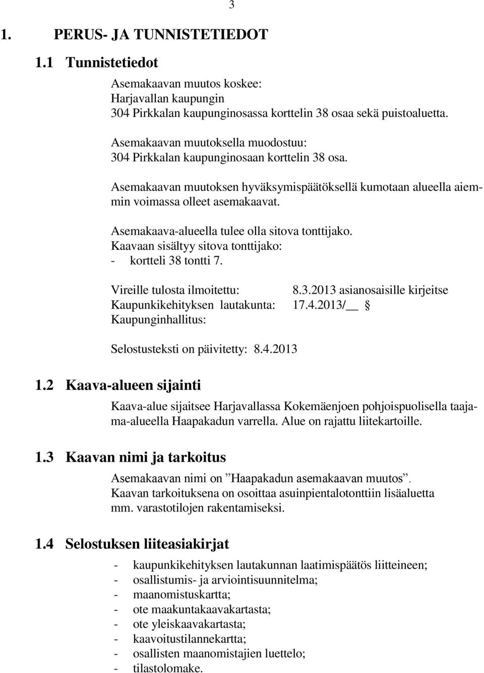 Asemakaava-alueella tulee olla sitova tonttijako. Kaavaan sisältyy sitova tonttijako: - kortteli 38 tontti 7. Vireille tulosta ilmoitettu: 8.3.2013 asianosaisille kirjeitse Kaupunkikehityksen lautakunta: 17.