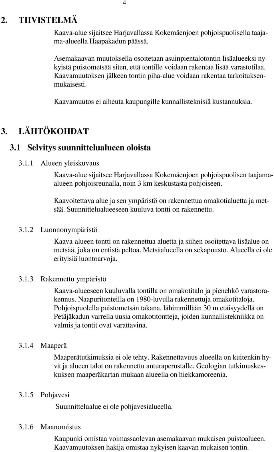 Kaavamuutoksen jälkeen tontin piha-alue voidaan rakentaa tarkoituksenmukaisesti. Kaavamuutos ei aiheuta kaupungille kunnallisteknisiä kustannuksia. 3. LÄHTÖKOHDAT 3.