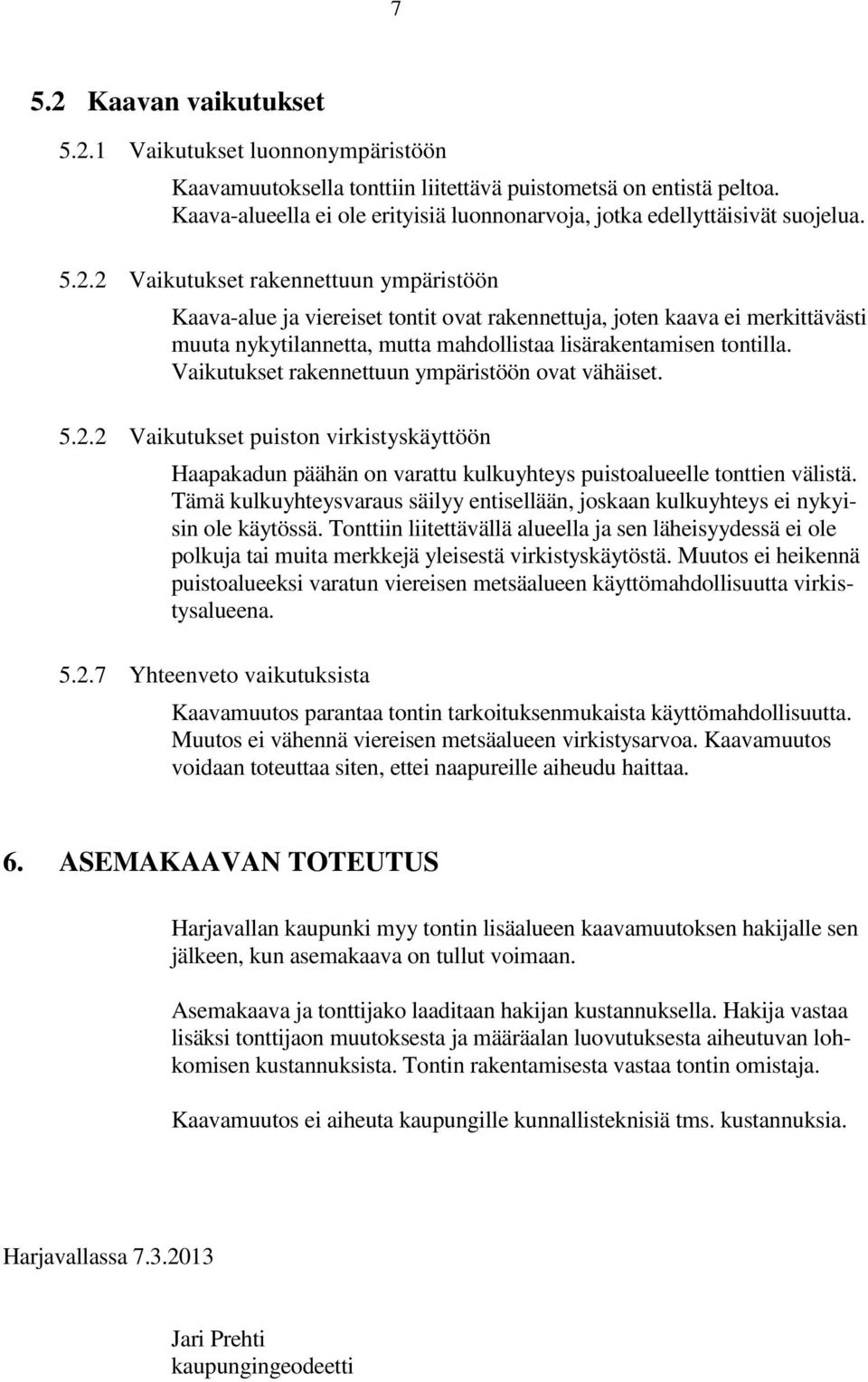 2 Vaikutukset rakennettuun ympäristöön Kaava-alue ja viereiset tontit ovat rakennettuja, joten kaava ei merkittävästi muuta nykytilannetta, mutta mahdollistaa lisärakentamisen tontilla.