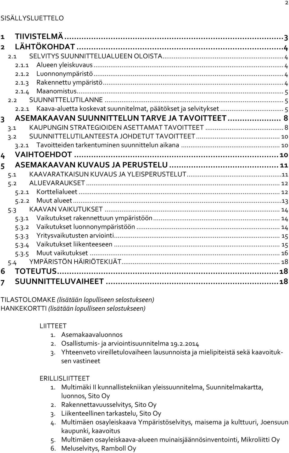 ... SUUNNITTELUTILANTEESTA JOHDETUT TAVOITTEET... 0.. Tavoitteiden tarkentuminen suunnittelun aikana... 0 VAIHTOEHDOT... 0 ASEMAKAAVAN KUVAUS JA PERUSTELU.... KAAVARATKAISUN KUVAUS JA YLEISPERUSTELUT.