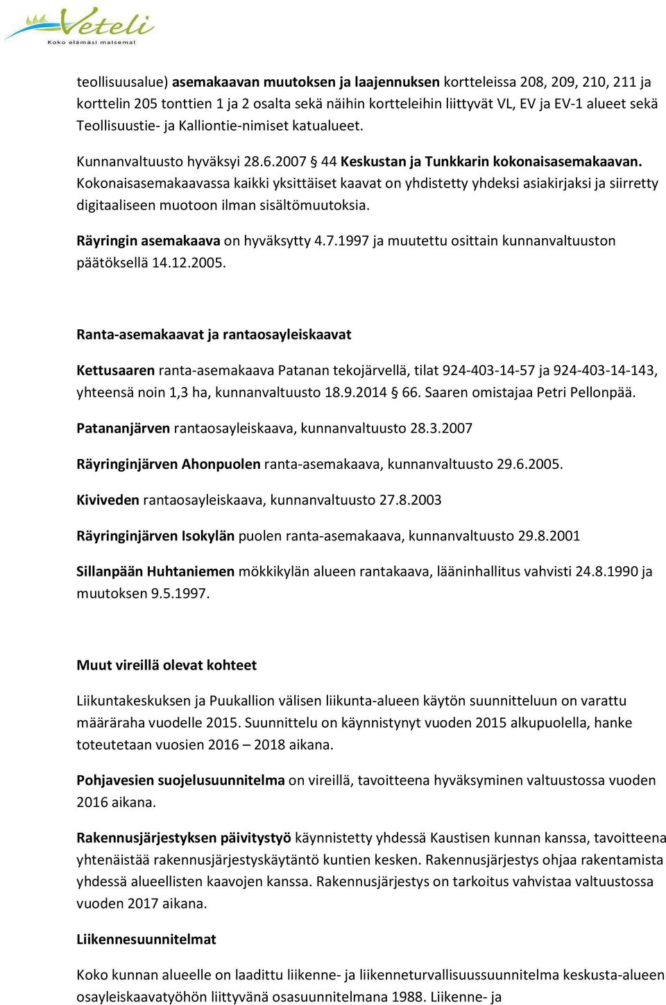 Kokonaisasemakaavassa kaikki yksittäiset kaavat on yhdistetty yhdeksi asiakirjaksi ja siirretty digitaaliseen muotoon ilman sisältömuutoksia. Räyringin asemakaava on hyväksytty 4.7.