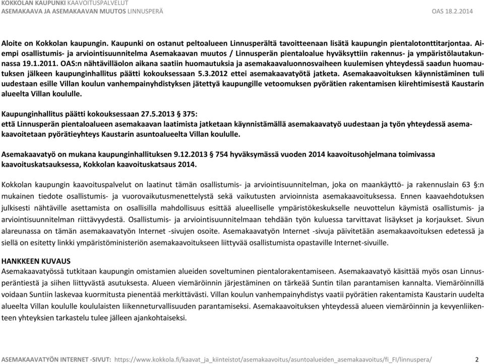 OAS:n nähtävilläolon aikana saatiin huomautuksia ja asemakaavaluonnosvaiheen kuulemisen yhteydessä saadun huomautuksen jälkeen kaupunginhallitus päätti kokouksessaan 5.3.