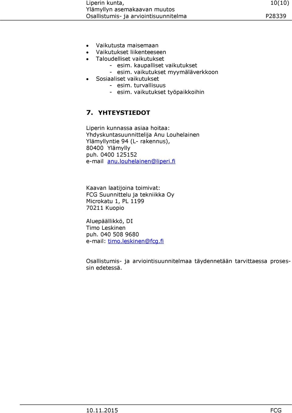 YHTEYSTIEDOT Liperin kunnassa asiaa hoitaa: Yhdyskuntasuunnittelija Anu Louhelainen Ylämyllyntie 94 (L- rakennus), 80400 Ylämylly puh. 0400 125152 e-mail anu.
