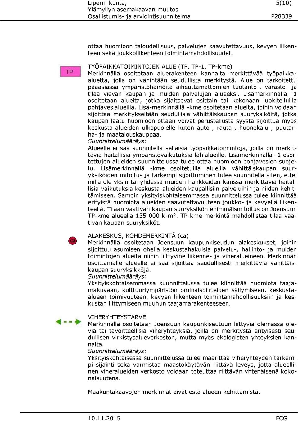 Alue on tarkoitettu pääasiassa ympäristöhäiriöitä aiheuttamattomien tuotanto-, varasto- ja tilaa vievän kaupan ja muiden palvelujen alueeksi.