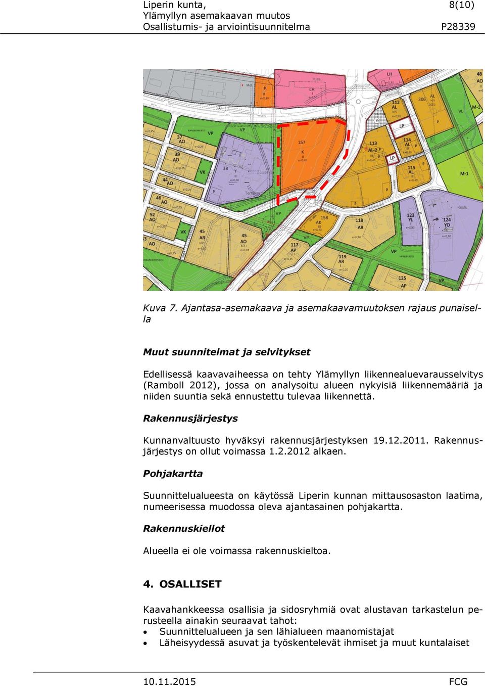 analysoitu alueen nykyisiä liikennemääriä ja niiden suuntia sekä ennustettu tulevaa liikennettä. Rakennusjärjestys Kunnanvaltuusto hyväksyi rakennusjärjestyksen 19.12.2011.