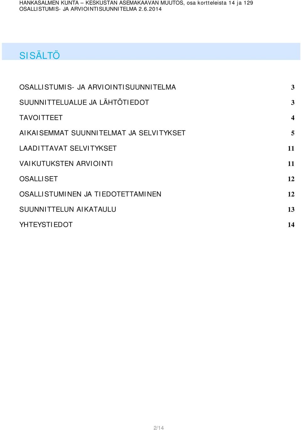 LAADITTAVAT SELVITYKSET 11 VAIKUTUKSTEN ARVIOINTI 11 OSALLISET 12